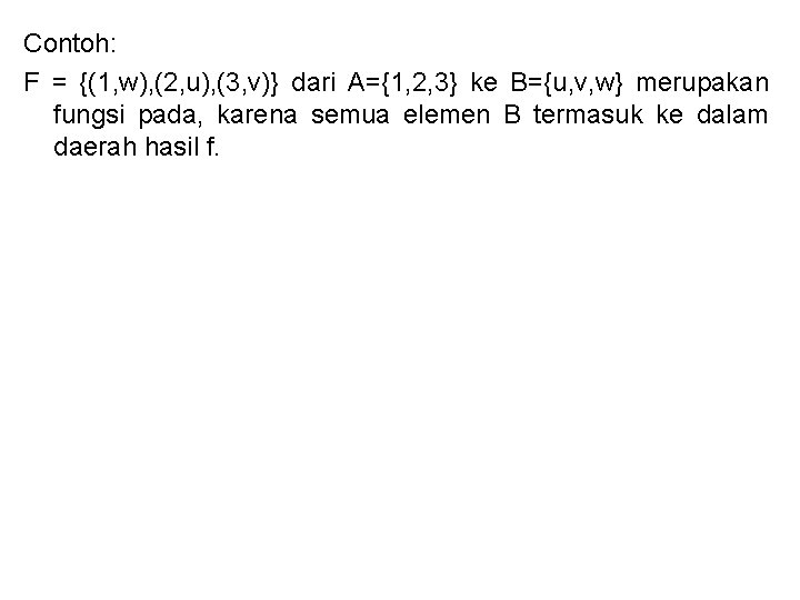 Contoh: F = {(1, w), (2, u), (3, v)} dari A={1, 2, 3} ke Contoh: F = {(1, w), (2, u), (3, v)} dari A={1, 2, 3} ke