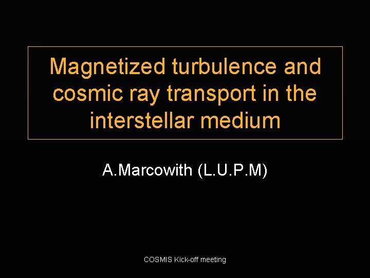 Magnetized turbulence and cosmic ray transport in the interstellar medium A. Marcowith (L. U.