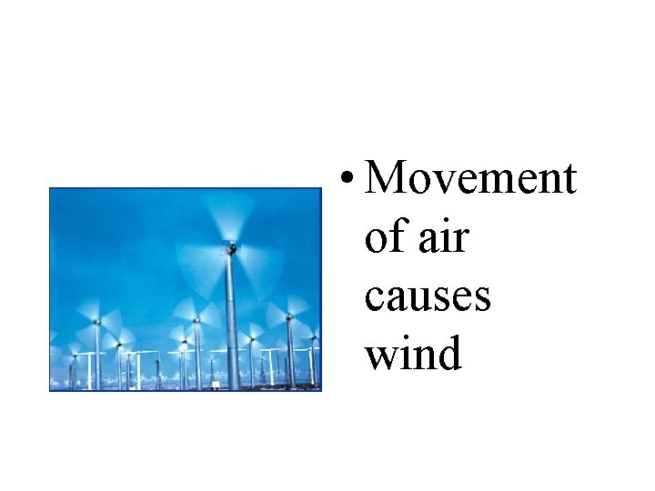  • Movement of air causes wind 