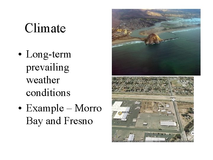 Climate • Long-term prevailing weather conditions • Example – Morro Bay and Fresno 