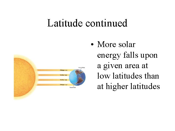 Latitude continued • More solar energy falls upon a given area at low latitudes