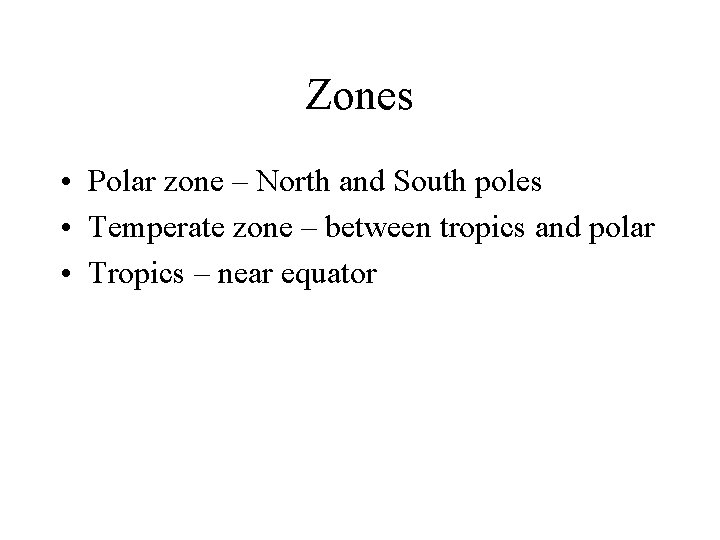 Zones • Polar zone – North and South poles • Temperate zone – between