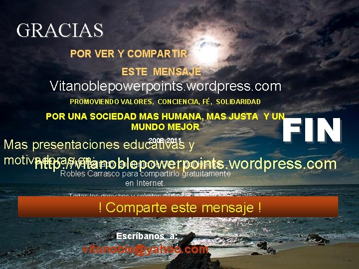 GRACIAS POR VER Y COMPARTIR ESTE MENSAJE Vitanoblepowerpoints. wordpress. com PROMOVIENDO VALORES, CONCIENCIA, FÉ,