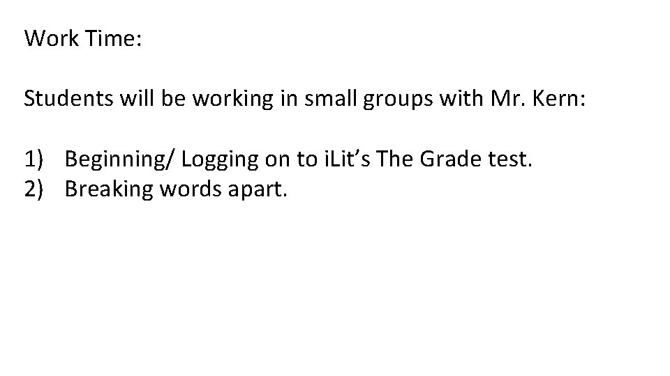 Work Time: Students will be working in small groups with Mr. Kern: 1) Beginning/