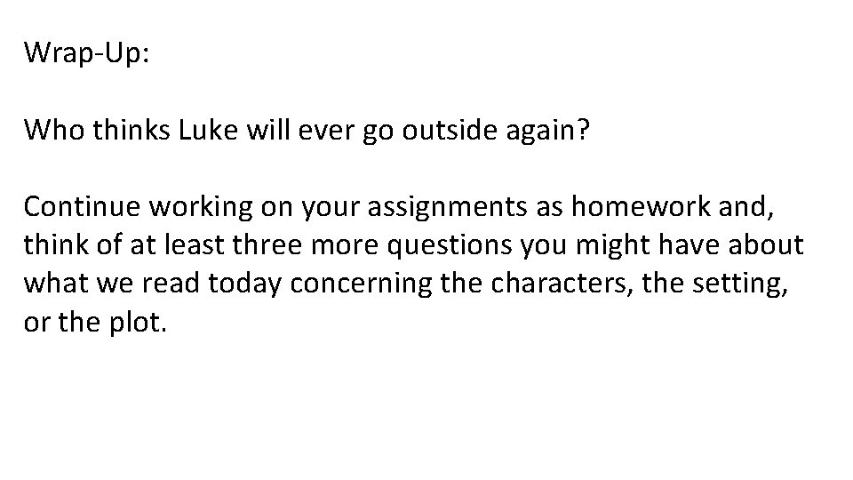 Wrap-Up: Who thinks Luke will ever go outside again? Continue working on your assignments