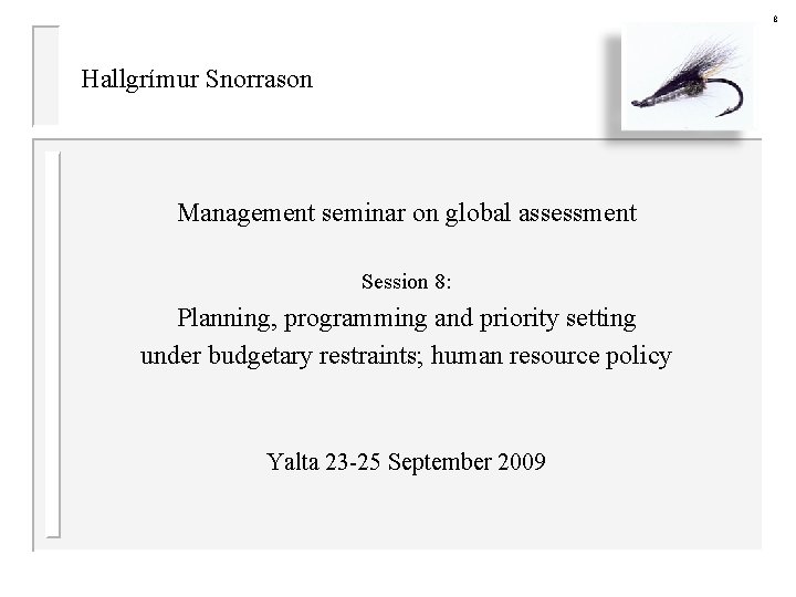 8 Hallgrímur Snorrason Management seminar on global assessment Session 8: Planning, programming and priority