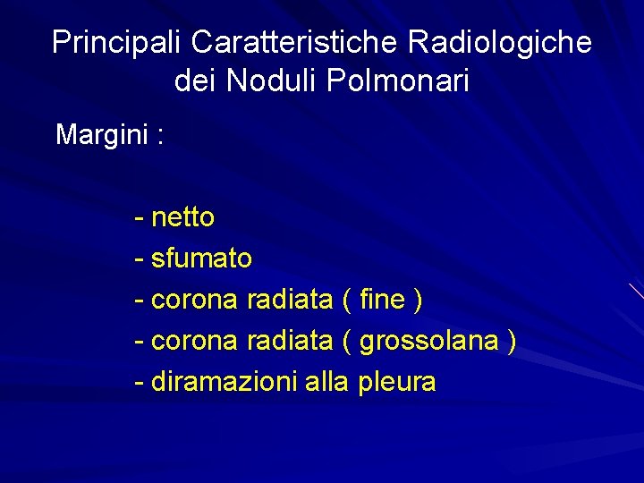 Principali Caratteristiche Radiologiche dei Noduli Polmonari Margini : - netto - sfumato - corona