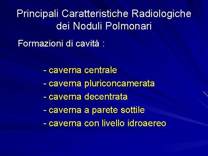 Principali Caratteristiche Radiologiche dei Noduli Polmonari Formazioni di cavità : - caverna centrale -