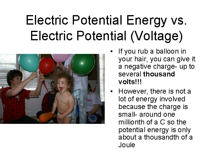 Electric Potential Energy vs. Electric Potential (Voltage) • If you rub a balloon in