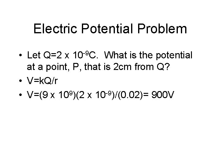 Electric Potential Problem • Let Q=2 x 10 -9 C. What is the potential