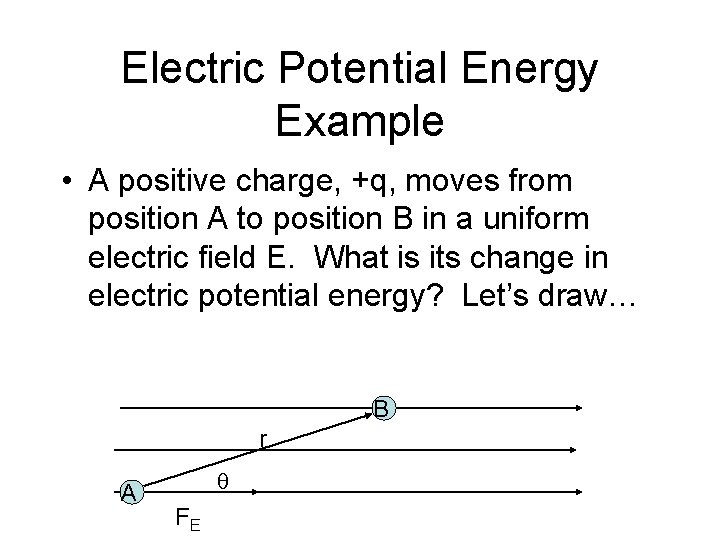 Electric Potential Energy Example • A positive charge, +q, moves from position A to