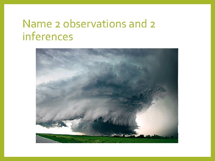Name 2 observations and 2 inferences 