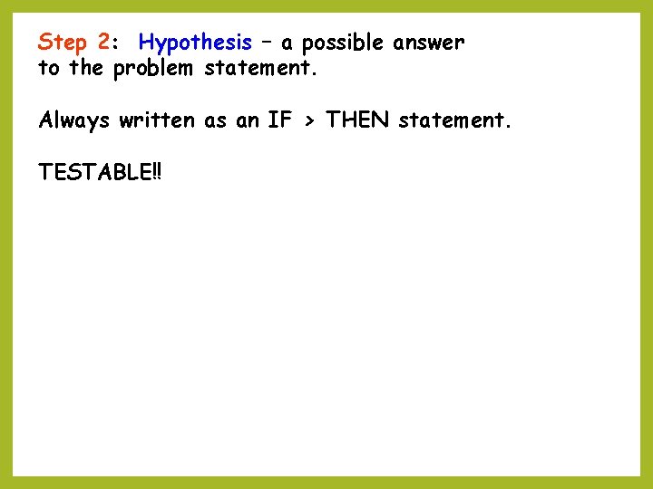 Step 2: Hypothesis – a possible answer to the problem statement. Always written as