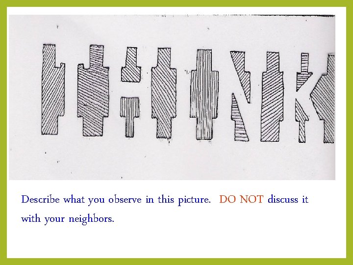 Describe what you observe in this picture. DO NOT discuss it with your neighbors.