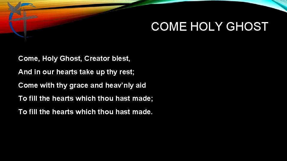 COME HOLY GHOST Come, Holy Ghost, Creator blest, And in our hearts take up