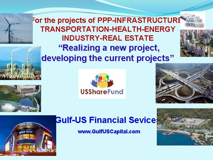 For the projects of PPP-INFRASTRUCTURETRANSPORTATION-HEALTH-ENERGY INDUSTRY-REAL ESTATE “Realizing a new project, developing the current