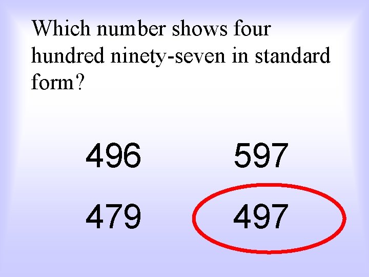 Which number shows four hundred ninety-seven in standard form? 496 597 479 497 