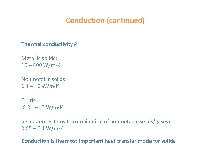 Conduction (continued) Thermal conductivity k: Metallic solids: 10 – 400 W/m-K Nonmetallic solids: 0.