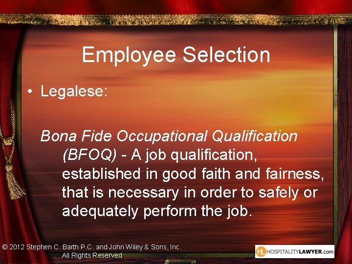 Employee Selection • Legalese: Bona Fide Occupational Qualification (BFOQ) - A job qualification, established