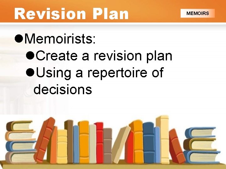 Revision Plan l. Memoirists: l. Create a revision plan l. Using a repertoire of