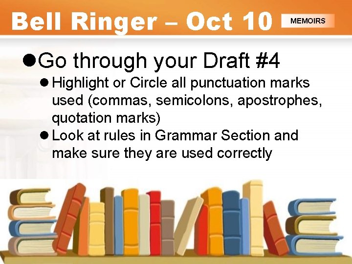 Bell Ringer – Oct 10 MEMOIRS l. Go through your Draft #4 l Highlight