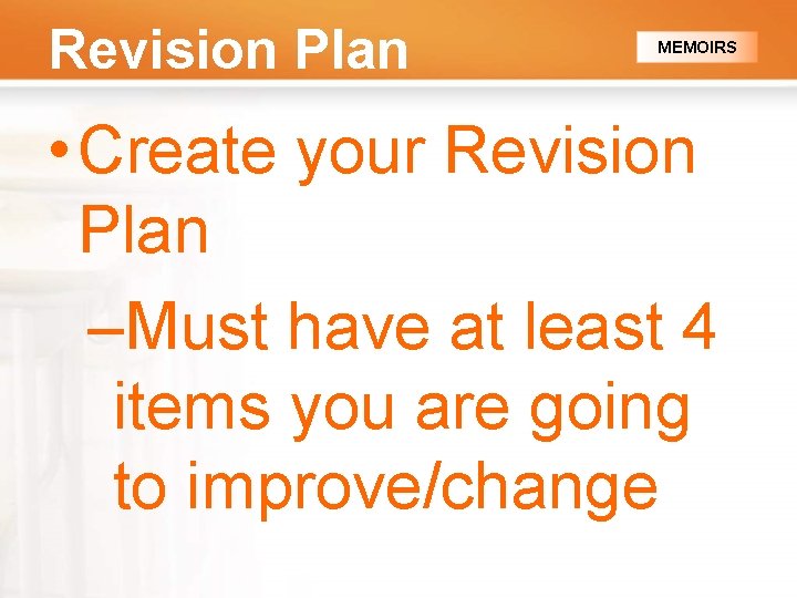 Revision Plan MEMOIRS • Create your Revision Plan –Must have at least 4 items