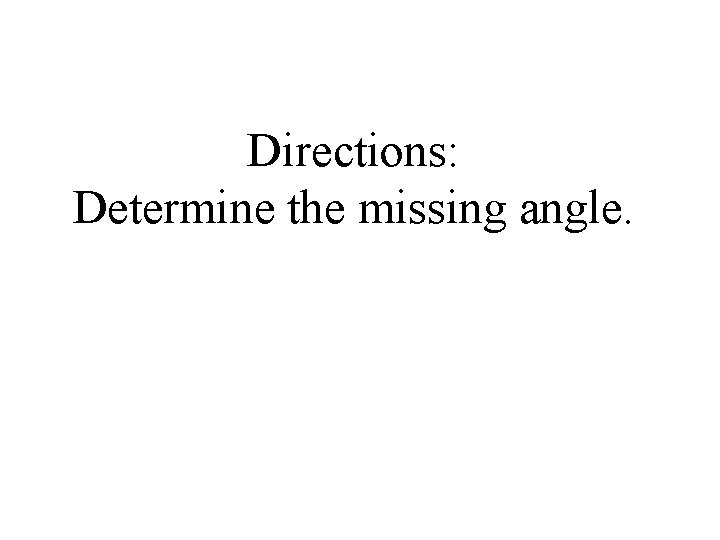 Directions: Determine the missing angle. 