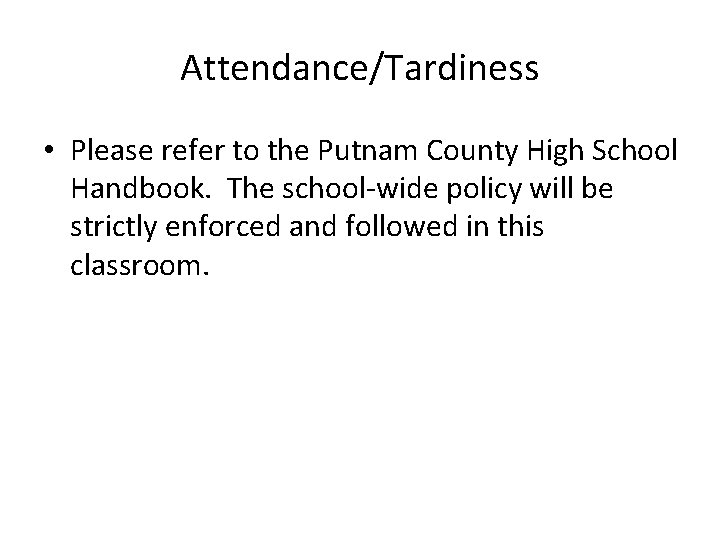 Attendance/Tardiness • Please refer to the Putnam County High School Handbook. The school-wide policy