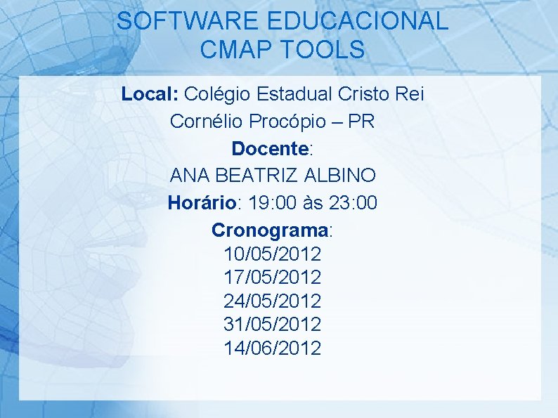 SOFTWARE EDUCACIONAL CMAP TOOLS Local: Colégio Estadual Cristo Rei Cornélio Procópio – PR Docente: