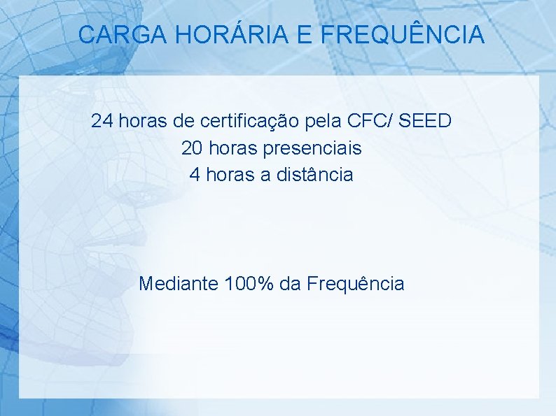 CARGA HORÁRIA E FREQUÊNCIA 24 horas de certificação pela CFC/ SEED 20 horas presenciais