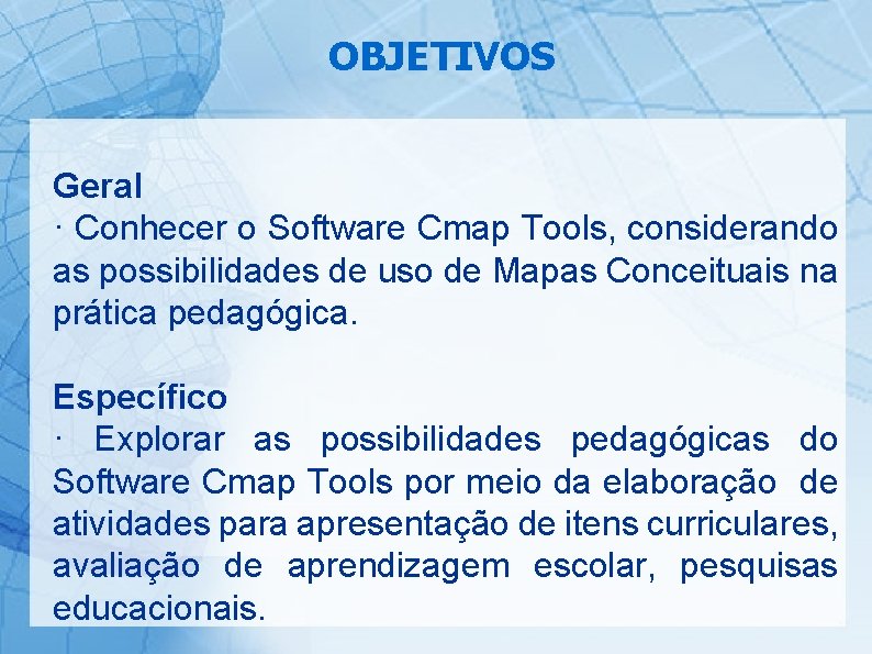 OBJETIVOS Geral · Conhecer o Software Cmap Tools, considerando as possibilidades de uso de