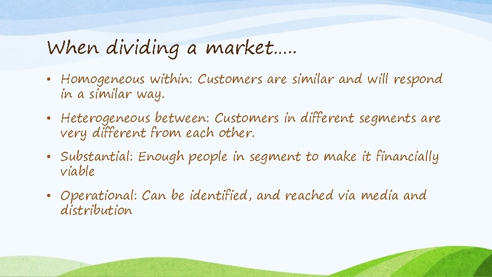 When dividing a market…. . • Homogeneous within: Customers are similar and will respond