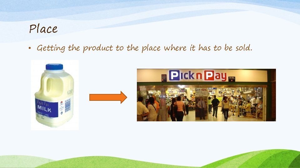 Place • Getting the product to the place where it has to be sold.