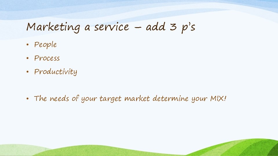 Marketing a service – add 3 p’s • People • Process • Productivity •