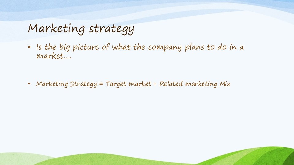 Marketing strategy • Is the big picture of what the company plans to do