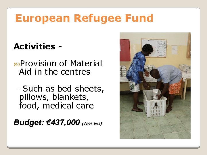 European Refugee Fund Activities Provision of Material Aid in the centres - Such as