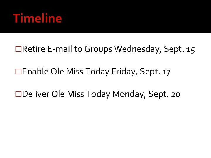 Timeline �Retire E-mail to Groups Wednesday, Sept. 15 �Enable Ole Miss Today Friday, Sept.