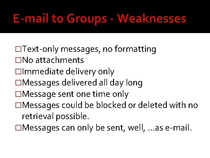 E-mail to Groups - Weaknesses �Text-only messages, no formatting �No attachments �Immediate delivery only