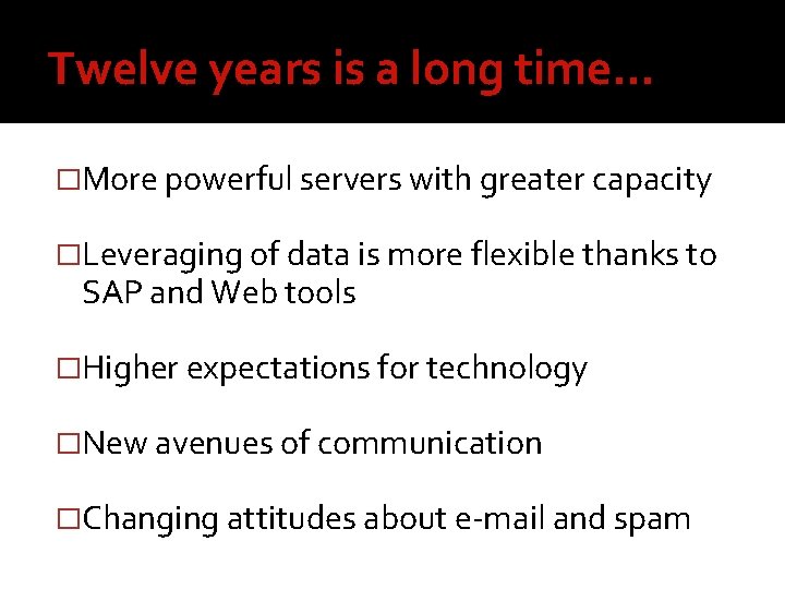 Twelve years is a long time… �More powerful servers with greater capacity �Leveraging of