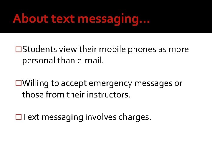 About text messaging… �Students view their mobile phones as more personal than e-mail. �Willing