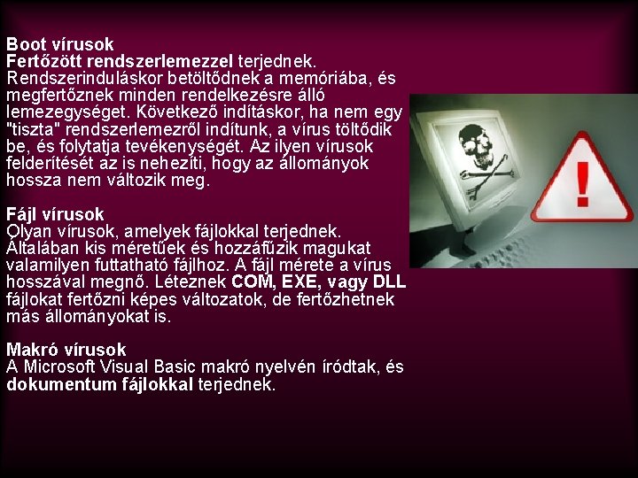 Boot vírusok Fertőzött rendszerlemezzel terjednek. Rendszerinduláskor betöltődnek a memóriába, és megfertőznek minden rendelkezésre álló