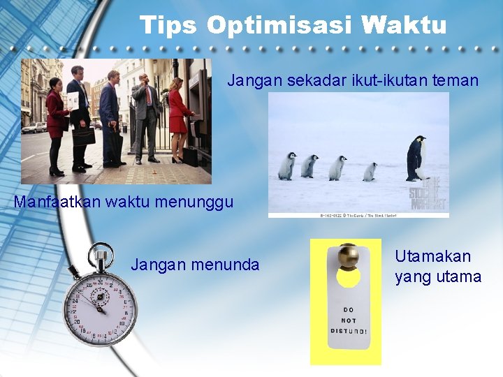 Tips Optimisasi Waktu Jangan sekadar ikut-ikutan teman Manfaatkan waktu menunggu Jangan menunda Utamakan yang