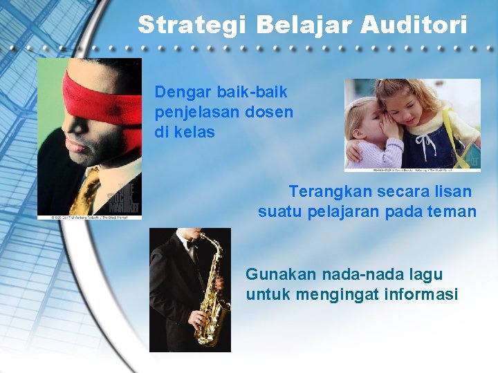 Strategi Belajar Auditori Dengar baik-baik penjelasan dosen di kelas Terangkan secara lisan suatu pelajaran