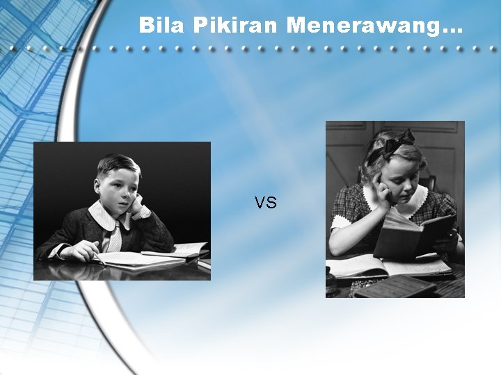 Bila Pikiran Menerawang… VS 