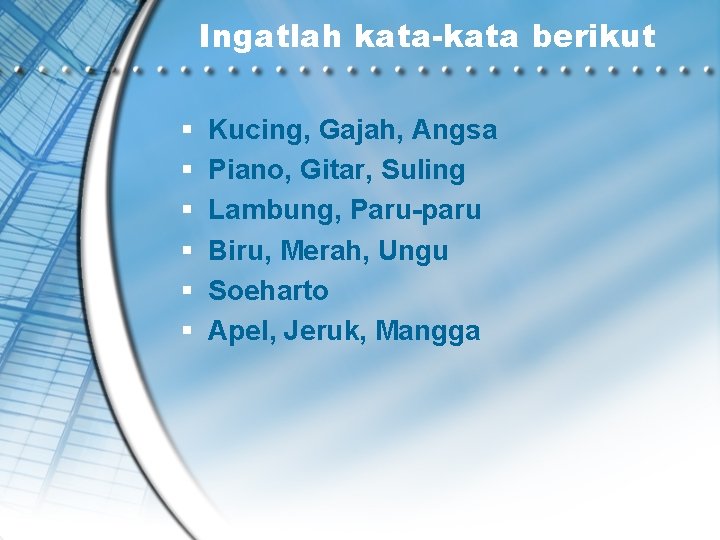 Ingatlah kata-kata berikut § § § Kucing, Gajah, Angsa Piano, Gitar, Suling Lambung, Paru-paru