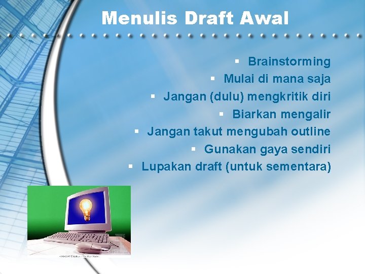 Menulis Draft Awal § Brainstorming § Mulai di mana saja § Jangan (dulu) mengkritik