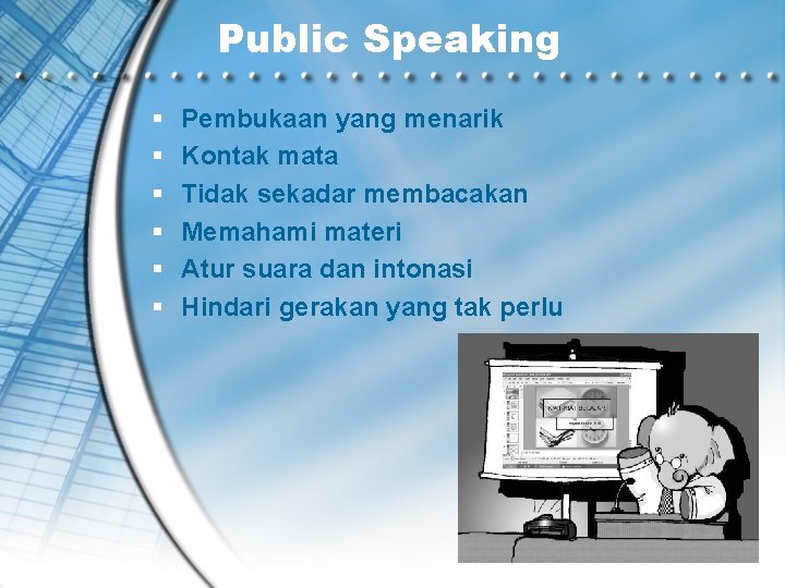 Public Speaking § § § Pembukaan yang menarik Kontak mata Tidak sekadar membacakan Memahami