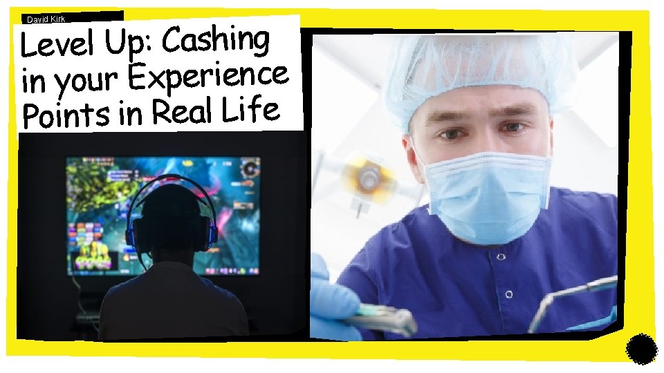 Level Up: Cashing in your Experience Points in Real Life David Kirk 