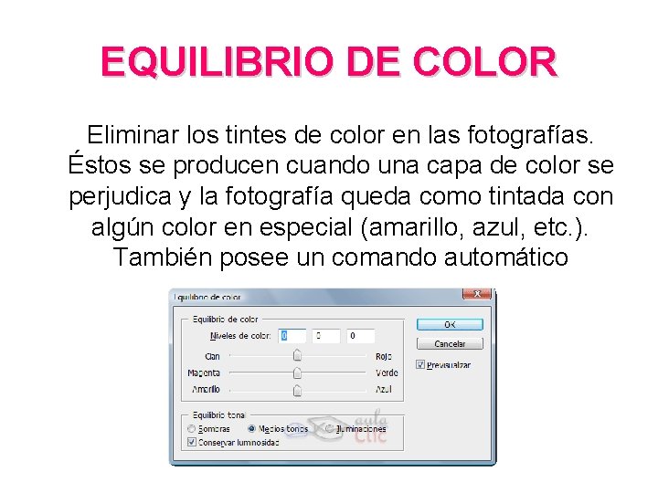 EQUILIBRIO DE COLOR Eliminar los tintes de color en las fotografías. Éstos se producen