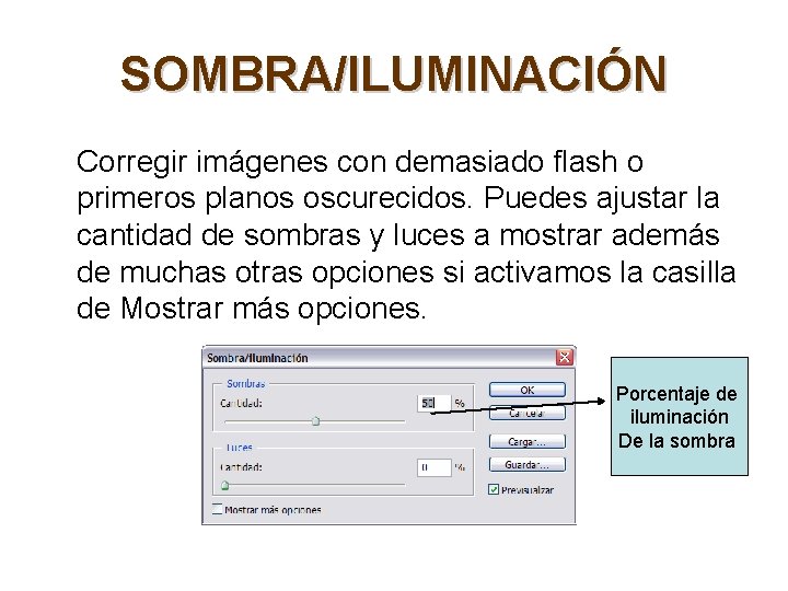 SOMBRA/ILUMINACIÓN Corregir imágenes con demasiado flash o primeros planos oscurecidos. Puedes ajustar la cantidad